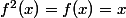 f^2(x)=f(x)=x