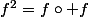 f^2=f\circ f