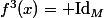 f^3(x)= \mathrm{Id}_M