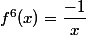 f^6(x)=\dfrac{-1}{x}