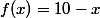 f(x)=10-x