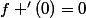 f '(0)=0