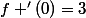 f '(0)=3