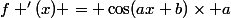 f '(x) = \cos(ax+b)\times a