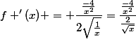 f '(x) = \dfrac{\frac{-4}{x^2}}{2\sqrt{\frac{1}{x}}}=\dfrac{\frac{-4}{x^2}}{\frac{2}{\sqrt{x}}}