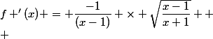 f '(x) = \dfrac{-1}{(x-1)} \times \sqrt{\dfrac{x-1}{x+1}} 
 \\ 