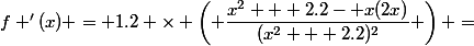 f '(x) = 1.2 \times \left( \dfrac{x^2 + 2.2- x(2x)}{(x^2 + 2.2)^2} \right) =&nbsp;&nbsp;1.2 \times \dfrac{2.2-x^2}{(x^2 + 2.2)^2} 