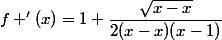 f '(x)=1+\dfrac{\sqrt{x-x}}{2(x-x)(x-1)}