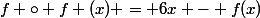 f \circ f (x) = 6x - f(x)