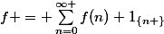 f = \sum_{n=0}^{\infty }{f(n) 1_{\left\{n \right\}}}