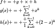 f = g \times h&nbsp;&nbsp;avec&nbsp;&nbsp;g(x) = \sum_{k=0}^{n-1} x^k&nbsp;&nbsp;et&nbsp;&nbsp;h(x) = \dfrac {1}{\sum_{k=0}^{n-1} (2-x)^k}