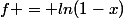 f = ln(1-x)