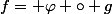 f= \varphi \circ g