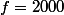 f=2000