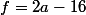 f=2a-16