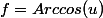 f=Arccos(u)