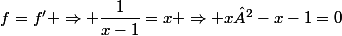 f=f' \Rightarrow \dfrac{1}{x-1}=x \Rightarrow x²-x-1=0