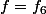f=f_6