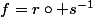 f=r\circ s^{-1}