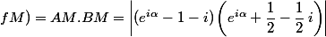 fM)=AM.BM=\left|(e^{i\alpha}-1-i)\left(e^{i\alpha}+\dfrac{1}{2}}-\dfrac{1}{2}\,i\right)\right|