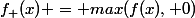 f_{+}(x) = max(f(x), 0)