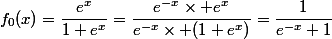 f_{0}(x)=\dfrac{e^{x}}{1+e^{x}}=\dfrac{e^{-x}\times e^{x}}{e^{-x}\times (1+e^{x})}=\dfrac{1}{e^{-x}+1}