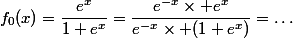 f_{0}(x)=\dfrac{e^{x}}{1+e^{x}}=\dfrac{e^{-x}\times e^{x}}{e^{-x}\times (1+e^{x})}=\dots