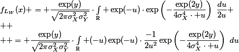 f_{L_W}(x) = \dfrac{\exp(y)}{\sqrt{2\pi\sigma_X^2\sigma_Y^2}}\cdot\int_\R \exp(-u)\cdot\exp\left(-\dfrac{\exp(2y)}{4\sigma_X^4\cdot u}\right)~\dfrac{du}{2u}
 \\ 
 \\  = \dfrac{\exp(y)}{\sqrt{2\pi\sigma_X^2\sigma_Y^2}}\cdot\int_\R (-u)\exp(-u)\cdot\dfrac{-1}{2u^2}\exp\left(-\dfrac{\exp(2y)}{4\sigma_X^4\cdot u}\right)~du