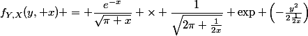 f_{Y,X}(y, x) = \dfrac{e^{-x}}{\sqrt{\pi x}} \times \dfrac{1}{\sqrt{2\pi \frac{1}{2x}}} \exp \left(-\frac{y^2}{2\frac{1}{2x}}\right)