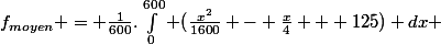 f_{moyen} = \frac{1}{600}.\int_0^{600} (\frac{x^2}{1600} - \frac{x}{4} + 125) dx 
