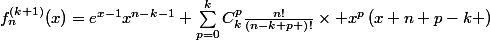 f_{n}^{(k+1)}(x)=e^{x-1}x^{n-k-1} \sum_{p=0}^{k}{C^{p}_{k}\frac{n!}{\left(n-k+p \right)!}\times x^{p}\left(x+n+p-k \right)}