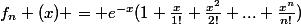 f_{n} (x) = e^{-x}(1+\frac{x}{1!}+\frac{x^{2}}{2!}+...+\frac{x^{n}}{n!})