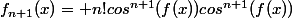 f_{n+1}(x)= n!cos^{n+1}(f(x))cos^{n+1}(f(x))