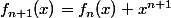 f_{n+1}(x)=f_n(x)+x^{n+1}