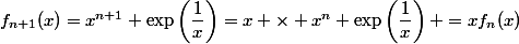 f_{n+1}(x)=x^{n+1} \exp\left(\dfrac{1}{x}\right)=x \times x^{n} \exp\left(\dfrac{1}{x}\right) =xf_n(x)