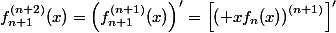 f_{n+1}^{{(n+2)}}(x)=\left(f_{n+1}^{{(n+1)}}(x)\right)'=\left[\left( xf_n(x)\right)^{(n+1)}\right]'