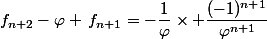 f_{n+2}-\varphi \,f_{n+1}=-\dfrac{1}{\varphi}\times \dfrac{(-1)^{n+1}}{\varphi^{n+1}}
