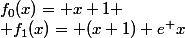 f_0(x)= x+1
 \\ f_1(x)= (x+1) e^ {x}