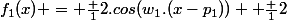 f_1(x) = \frac {1}{2}.cos(w_1.(x-p_1))+ \frac {1}{2}