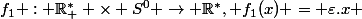 f_1 : \R^*_+ \times S^0 \rightarrow \R^*, f_1(x) = \varepsilon.x 