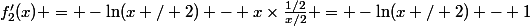 f_2'(x) = -\ln(x / 2) - x\times\frac{1/2}{x/2} = -\ln(x / 2) - 1