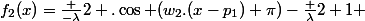 f_2(x)=\frac {-\lambda}{2} .\cos (w_2.(x-p_1)+\pi)-\frac {\lambda}{2}+1 