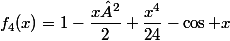 f_4(x)=1-\dfrac{x²}{2}+\dfrac{x^4}{24}-\cos x
