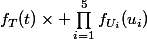 f_T(t)\times \prod_{i=1}^{5}f_{U_i}(u_i)