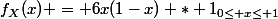 f_X(x) = 6x(1-x) * 1_{0\leq x\leq 1}