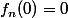 f_n(0)=0