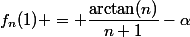 f_n(1) = \dfrac{\arctan(n)}{n+1}-\alpha