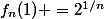f_n(1) =2^{1/n}