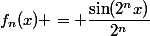 f_n(x) = \dfrac{\sin(2^nx)}{2^n}