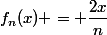 f_n(x) = \dfrac{2x}{n}